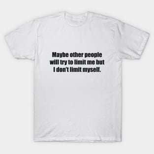 Maybe other people will try to limit me but I don’t limit myself T-Shirt